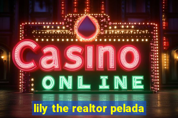 lily the realtor pelada